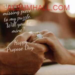 couple hands with ring on girls hand holding together with propose day quotes for love one saying "You are the missing piece to my puzzle. Will you be mine?"